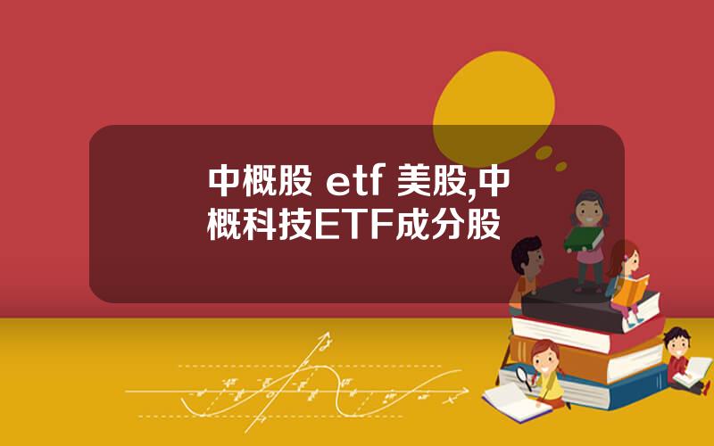 中概股 etf 美股,中概科技ETF成分股